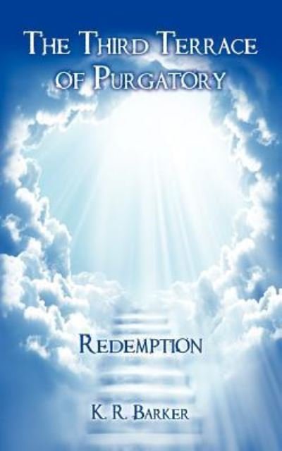 The Third Terrace of Purgatory: Redemption - K R Barker - Bøker - Authorhouse - 9781468582239 - 31. mai 2012