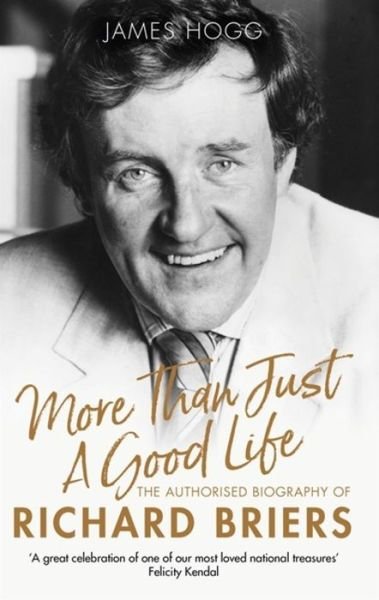 More Than Just A Good Life: The Authorised Biography of Richard Briers - James Hogg - Books - Little, Brown Book Group - 9781472129239 - September 12, 2019