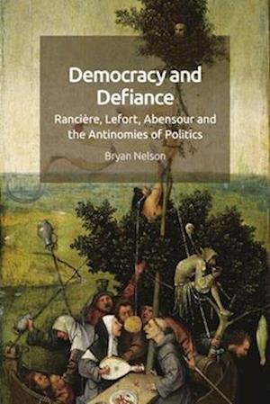 Cover for Bryan Nelson · Democracy and Defiance: Ranciere, Lefort, Abensour and the Antinomies of Politics (Paperback Book) (2025)