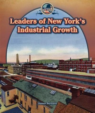 Leaders of New York's industrial growth - James Bernard - Bøger - PowerKids Press - 9781477773239 - 30. juli 2014