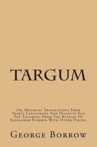 Cover for George Borrow · Targum Or, Metrical Translations From Thirty Languages And Dialects And The Talisman, From The Russian Of Alexander Pushkin With Other Pieces. (Paperback Book) (2013)