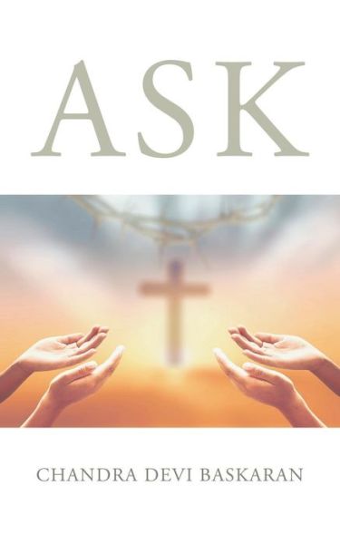 Ask - Chandra Devi Baskaran - Livros - Partridge India - 9781482847239 - 14 de setembro de 2015