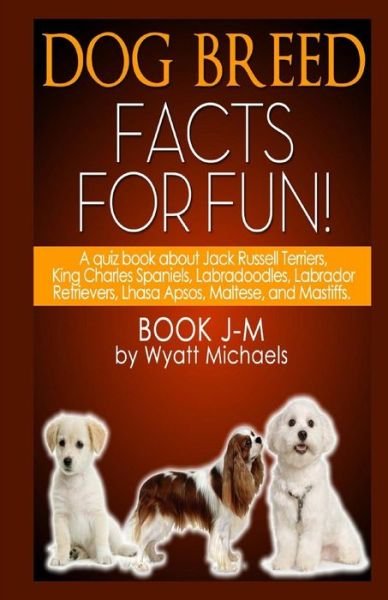 Cover for Wyatt Michaels · Dog Breed Facts for Fun! Book J-m (Pocketbok) (2013)