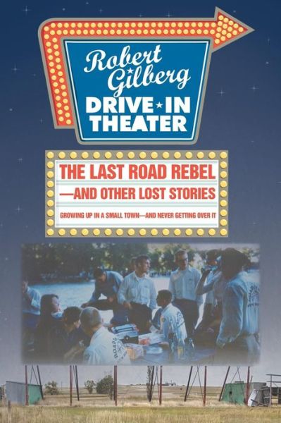 Cover for Robert Gilberg · The Last Road Rebel-and Other Lost Stories: Growing Up in a Small Town-and Never Getting over It (Paperback Book) (2015)