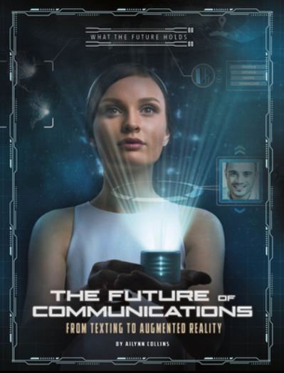 Future of Communications From Texting to Augmented Reality - Ailynn Collins - Książki - Capstone - 9781496666239 - 2020