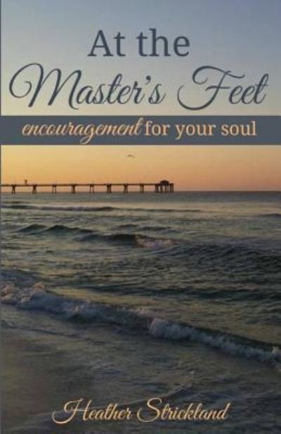 Cover for Heather Strickland · At the Master's Feet: Encouragement for Your Soul (Paperback Book) (2014)