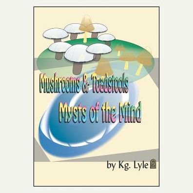 Mushrooms & Toadstools Mysts of the Mind - Kg. Lyle - Libros - BalboaPressAU - 9781504307239 - 4 de mayo de 2017