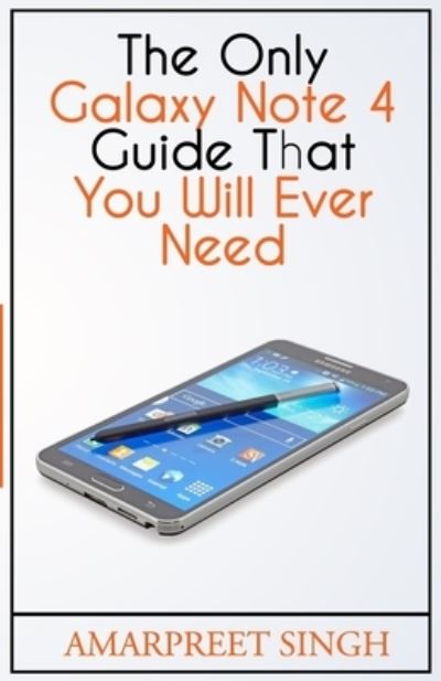 Cover for Amarpreet Singh · The Only Galaxy Note 4 Guide That You Will Ever Need (Paperback Book) (2015)