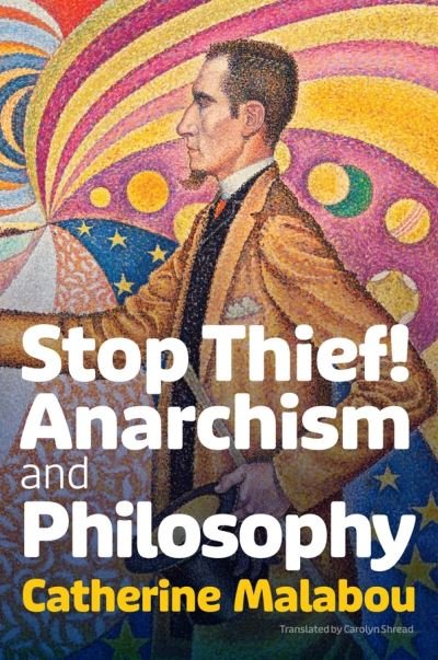 Stop Thief!: Anarchism and Philosophy - Malabou, Catherine (University of Paris-X Nanterre) - Books - John Wiley and Sons Ltd - 9781509555239 - November 24, 2023