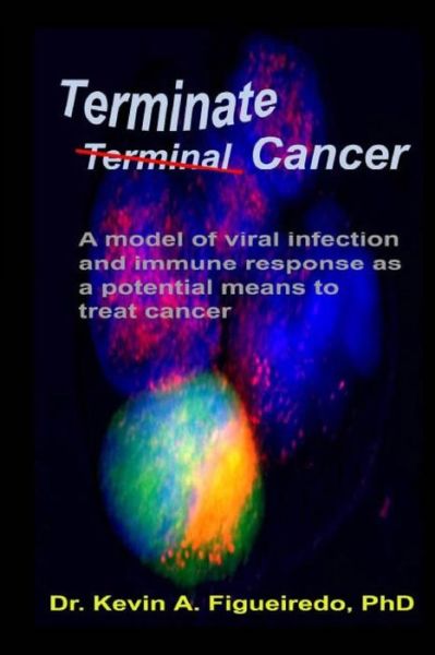 Cover for Kevin a Figueiredo · Terminate Cancer: a Model of Viral Infection and Immune Response As a Potential Means to Treat Cancer (Paperback Book) (2014)