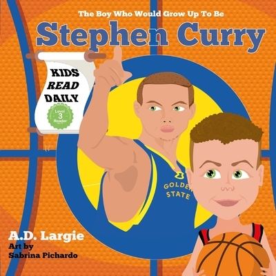 Cover for A D Largie · Stephen Curry #30: The Boy Who Would Grow Up To Be: Stephen Curry Basketball Player Children's Book - Basketball Books for Kids (Paperback Book) (2017)