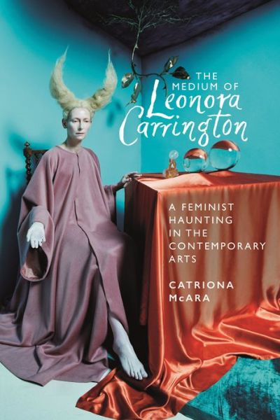 Cover for Catriona McAra · The Medium of Leonora Carrington: A Feminist Haunting in the Contemporary Arts (Inbunden Bok) (2022)