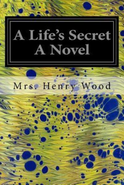 A Life's Secret A Novel - Mrs Henry Wood - Książki - Createspace Independent Publishing Platf - 9781535381239 - 21 lipca 2016