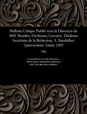 Cover for M E Beurlier · Bulletin Critique Publi Sous La Direction de MM. Beurlier, Duchesne, Lescoeur, Th denat Secr taire de la R daction, A. Baudrillart Quatorzi me Ann e 1893 (Taschenbuch) (1901)