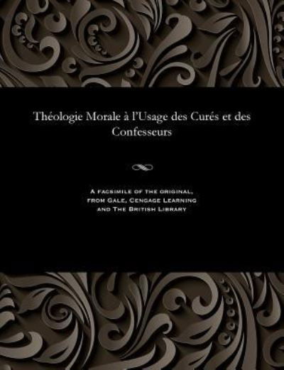 Th ologie Morale l'Usage Des Cur s Et Des Confesseurs - Thomas Marie Joseph Cardinal Gousset - Libros - Gale and the British Library - 9781535815239 - 13 de diciembre de 1901