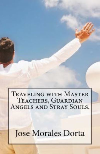 Cover for Jose Morales Dorta · Traveling with master teachers, guardian angels and stray souls. (Paperback Book) (2016)