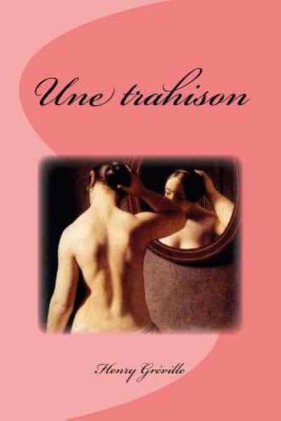 Une trahison - Henry Greville - Kirjat - Createspace Independent Publishing Platf - 9781536863239 - tiistai 2. elokuuta 2016