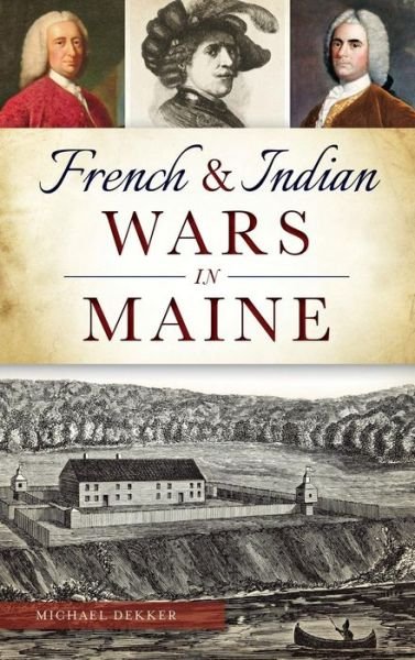 Cover for Michael Dekker · French &amp; Indian Wars in Maine (Hardcover Book) (2015)