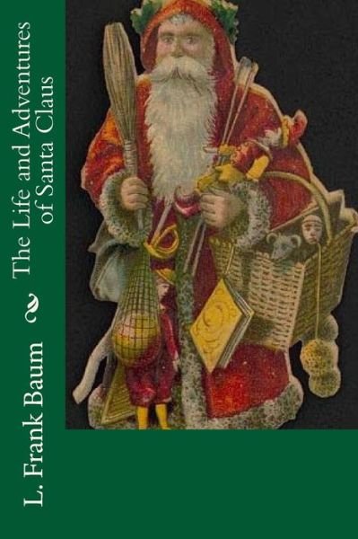 The Life and Adventures of Santa Claus - L Frank Baum - Bücher - Createspace Independent Publishing Platf - 9781540596239 - 23. November 2016