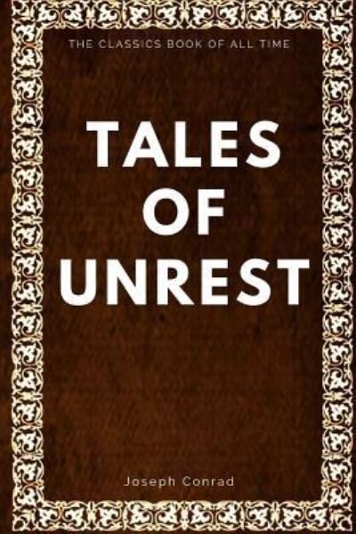 Tales of Unrest - Joseph Conrad - Boeken - Createspace Independent Publishing Platf - 9781547005239 - 29 mei 2017
