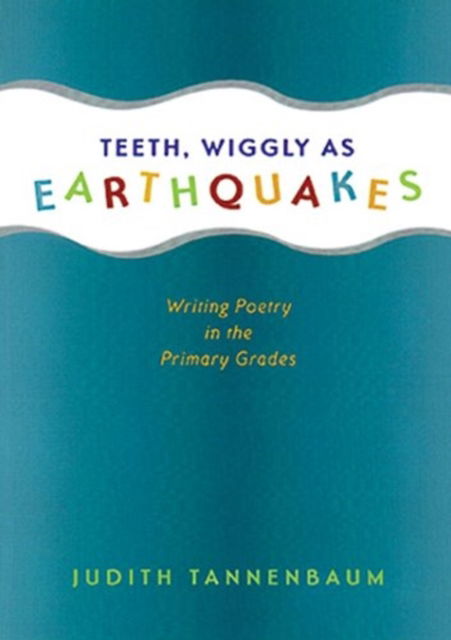 Cover for Judith Tannenbaum · Teeth, Wiggly as Earthquakes: Writing Poetry in the Primary Grades (Paperback Book) (2000)