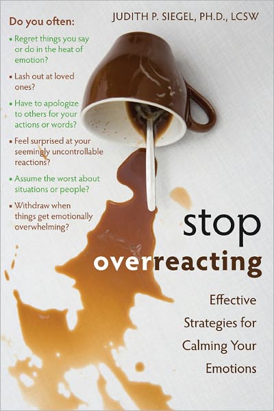 Stop Overreacting: How to Gain Control of Overwhelming Emotions and Stop Over-reacting - Judith Siegel - Bøger - New Harbinger Publications - 9781572247239 - 1. juli 2010