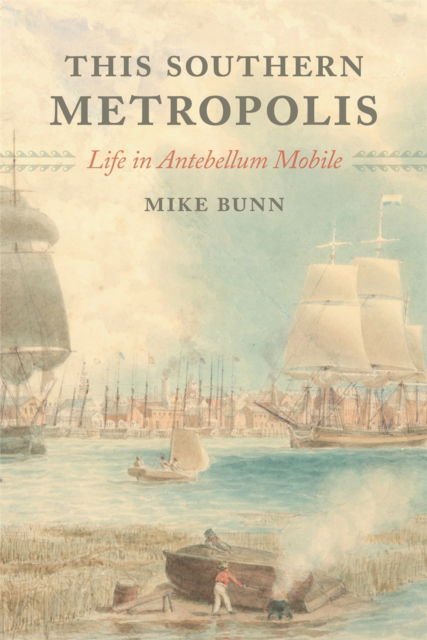 Cover for Mike Bunn · This Southern Metropolis: Life in Antebellum Mobile (Hardcover Book) (2024)