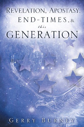 Revelation, Apostasy, End, Times, & This Generation - Gerry Burney - Kirjat - Xulon Press - 9781607916239 - tiistai 23. kesäkuuta 2009