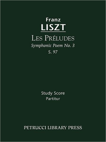 Les Preludes (Symphonic Poem No. 3), S. 97 - Study Score - Franz Liszt - Books - Petrucci Library Press - 9781608740239 - November 15, 2011