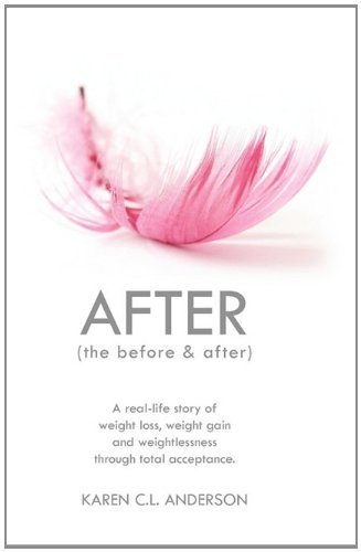 Cover for Karen C.L. Anderson · AFTER The Before &amp; After: A Real-Life Story of Weight Loss, Weight Gain and Weightlessness Through Total Acceptance (Paperback Book) (2011)