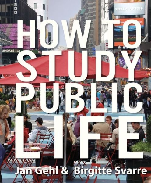 How to Study Public Life: Methods in Urban Design - Jan Gehl - Books - Island Press - 9781610914239 - October 15, 2013