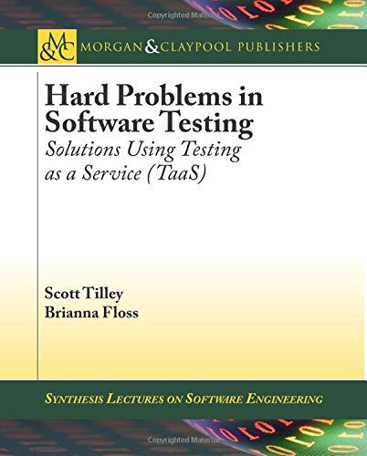 Cover for Scott Tilley · Hard Problems in Software Testing: Solutions Using Testing as a Service (TaaS) - Synthesis Lectures on Software Engineering (Paperback Book) (2014)