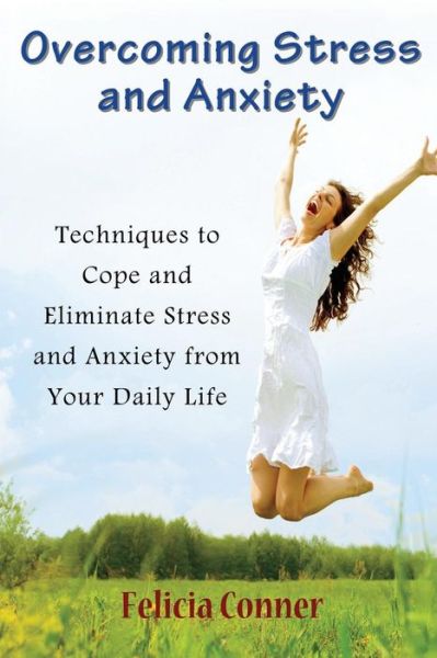 Cover for Felicia Conner · Overcoming Stress and Anxiety: Techniques to Cope and Eliminate Stress and Anxiety from Your Daily Life (Taschenbuch) (2014)