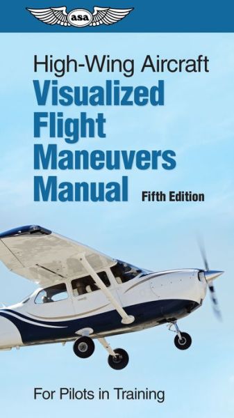 Cover for Asa Test Prep Board · High-Wing Aircraft Visualized Flight Maneuvers Manual (Spiral Book) (2022)