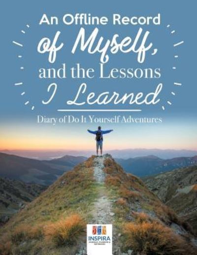 Cover for Planners &amp; Notebooks Inspira Journals · An Offline Record of Myself, and the Lessons I Learned - Diary of Do It Yourself Adventures (Paperback Book) (2019)