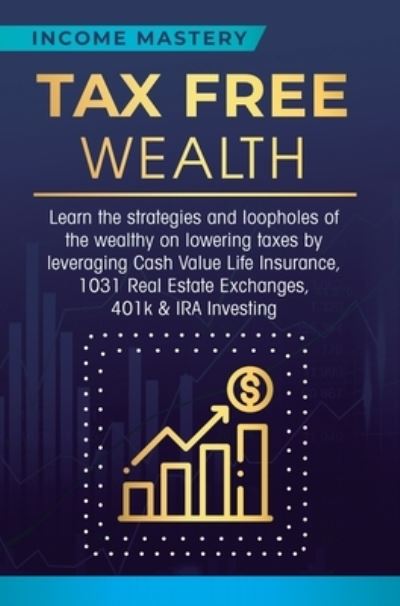 Cover for Income Mastery · Tax Free Wealth (Hardcover Book) (2020)