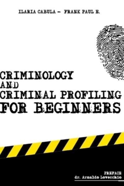 Cover for Ilaria Cabula · Criminology and Criminal Profiling for beginners: (crime scene forensics, serial killers and sects) - Criminology, Criminal Profiling, Serial Killers (Taschenbuch) (2020)