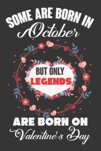 Some Are Born In October But Only Legends Are Born On Valentine?s Day : Valentine Gift, Best Gift For Man And Women Who Are Born In October - Ataul Haque - Books - Independently published - 9781661024239 - January 15, 2020