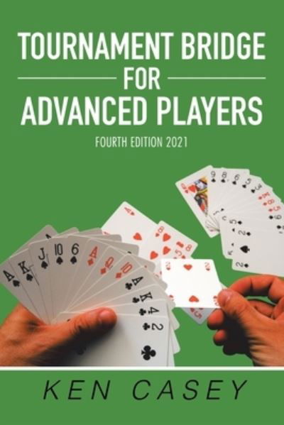 Tournament Bridge for Advanced Players - Ken Casey - Bøker - XLIBRIS US - 9781664177239 - 20. juni 2021