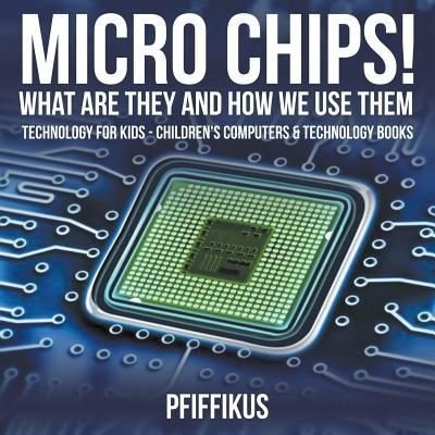 Cover for Pfiffikus · Micro Chips! What Are They and How We Use Them - Technology for Kids - Children's Computers &amp; Technology Books (Paperback Book) (2016)