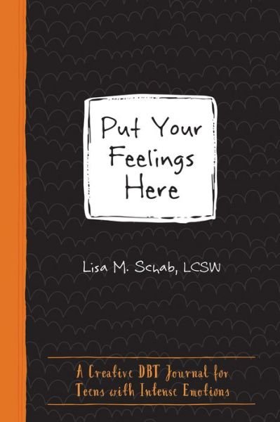 Cover for Lisa M. Schab · Put Your Feelings Here: A Creative DBT Journal for Teens with Intense Emotions (Taschenbuch) (2020)