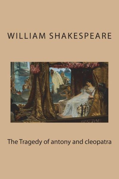 The Tragedy of Antony and Cleopatra - William Shakespeare - Boeken - Createspace Independent Publishing Platf - 9781721823239 - 24 juni 2018