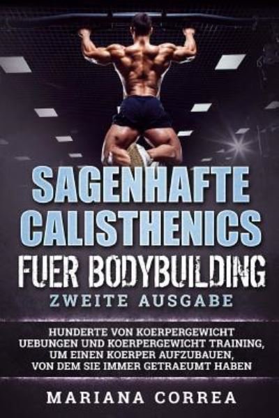 Cover for Mariana Correa · SAGENHAFTE CALISTHENICS Fuer BODYBUILDING ZWEITE AUSGABE (Taschenbuch) (2018)