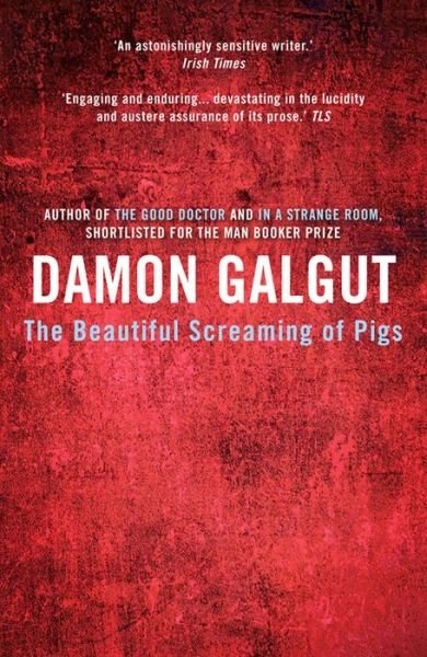 Cover for Damon Galgut · The Beautiful Screaming of Pigs: Author of the 2021 Booker Prize-winning novel THE PROMISE (Paperback Book) [Main edition] (2015)
