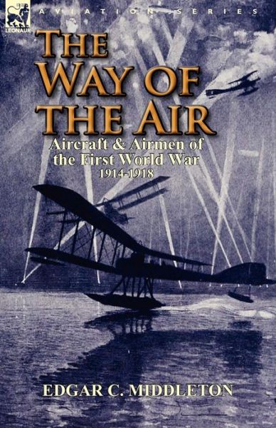 Cover for Edgar C Middleton · The Way of the Air: Aircraft &amp; Airmen of the First World War 1914-1918 (Paperback Book) (2012)