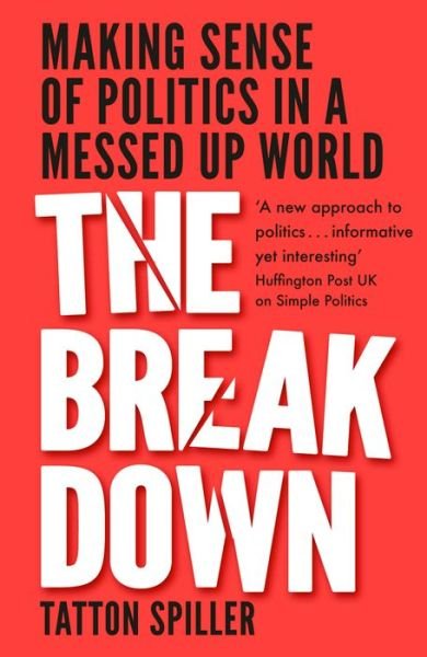 Cover for Tatton Spiller · The Breakdown: Making Sense of Politics in a Messed Up World (Hardcover Book) (2019)