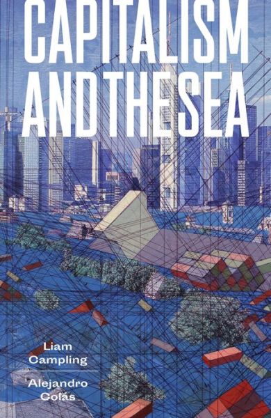 Cover for Liam Campling · Capitalism and the Sea: The Maritime Factor in the Making of the Modern World (Hardcover Book) (2021)
