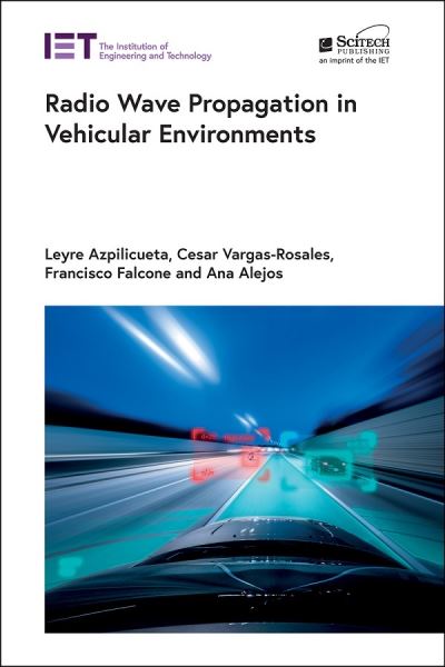 Radio Wave Propagation in Vehicular Environments - Electromagnetic Waves - Azpilicueta, Leyre (Associate Professor, Tecnologico de Monterrey, School of Engineering and Sciences, Mexico) - Books - Institution of Engineering and Technolog - 9781785618239 - January 29, 2021