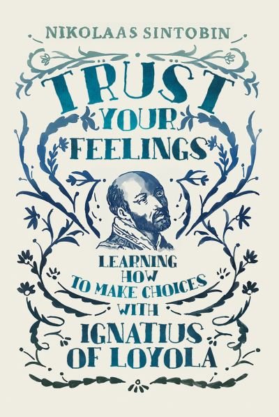 Cover for Sintobin SJ, Nikolaas (SJ) · Trust Your Feelings: Learning how to make choices with Ignatius of Loyola (Paperback Book) (2022)
