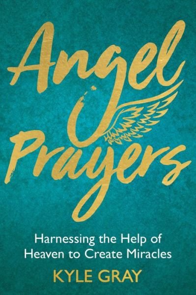 Cover for Kyle Gray · Angel Prayers: Harnessing the Help of Heaven to Create Miracles (Hardcover Book) (2018)